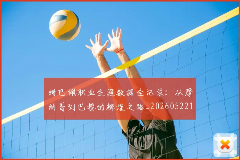 姆巴佩职业生涯数据全记录:从摩纳哥到巴黎的辉煌之路_20260522160614